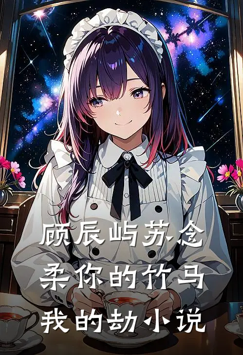 顾辰屿苏念柔你的竹马我的劫小说