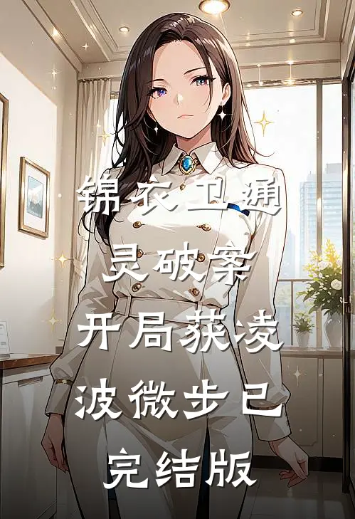 锦衣卫通灵破案：开局获凌波微步已完结版