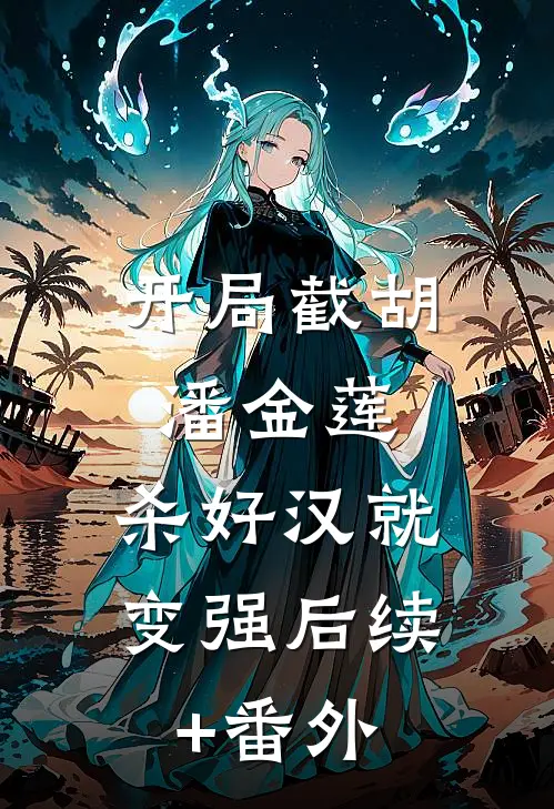 开局截胡潘金莲，杀好汉就变强后续+番外