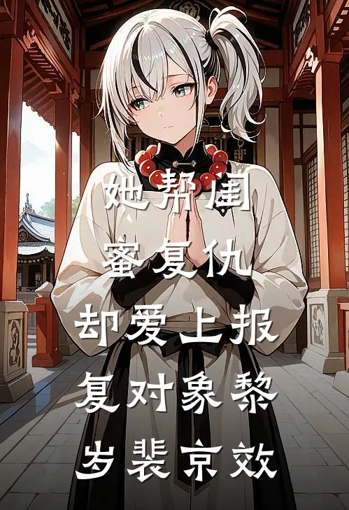 她帮闺蜜复仇，却爱上报复对象黎岁裴京效