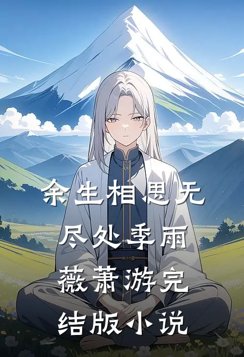 余生相思无尽处季雨薇萧游完结版小说