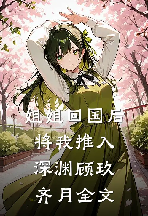 姐姐回国后，将我推入深渊顾玖齐月全文