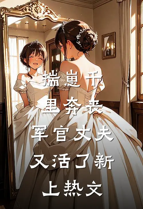 揣崽千里奔丧，军官丈夫又活了新上热文