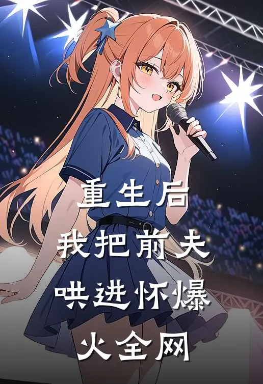 重生后，我把前夫哄进怀爆火全网