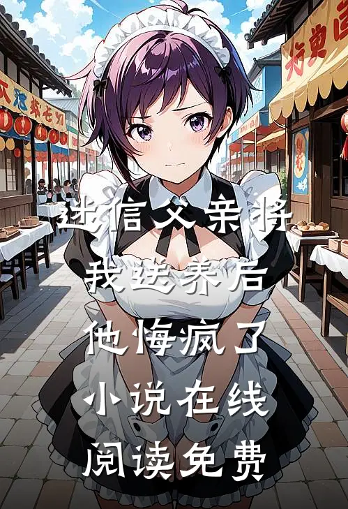 迷信父亲将我送养后，他悔疯了小说在线阅读免费