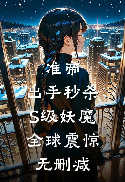 准帝：出手秒杀S级妖魔，全球震惊无删减