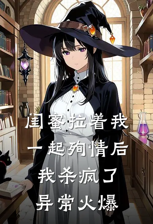 闺蜜拉着我一起殉情后，我杀疯了异常火爆