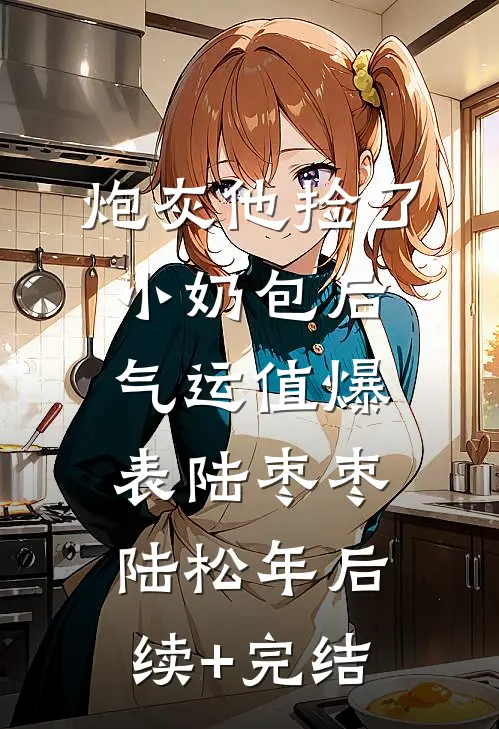 炮灰他捡了小奶包后，气运值爆表陆枣枣陆松年后续+完结