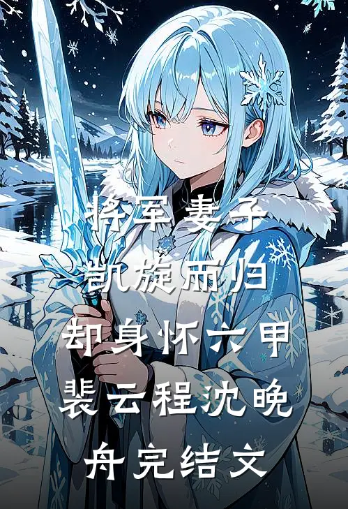 将军妻子凯旋而归，却身怀六甲裴云程沈晚舟完结文