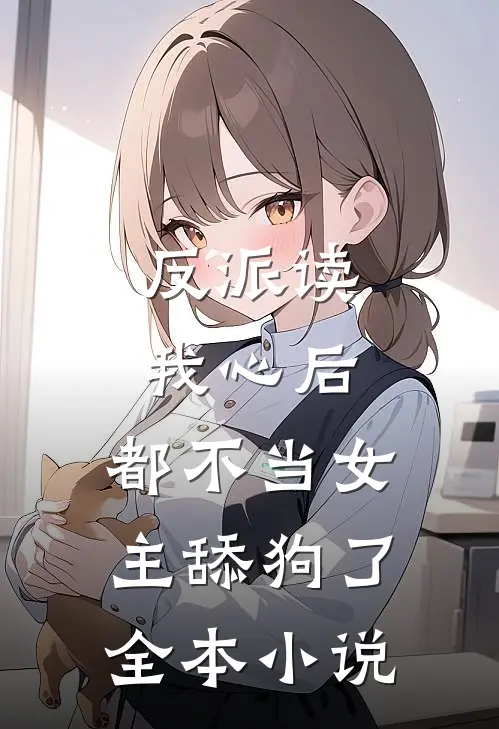 反派读我心后，都不当女主舔狗了全本小说