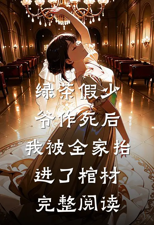绿茶假少爷作死后，我被全家抬进了棺材完整阅读