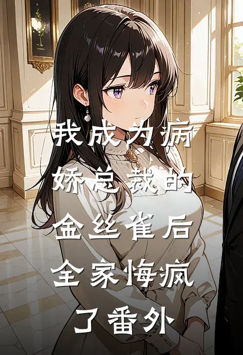 我成为病娇总裁的金丝雀后，全家悔疯了番外
