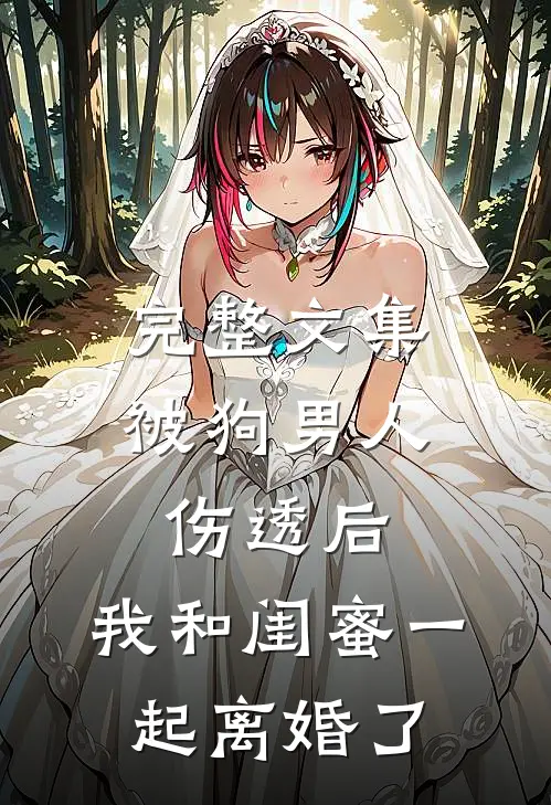 完整文集被狗男人伤透后，我和闺蜜一起离婚了