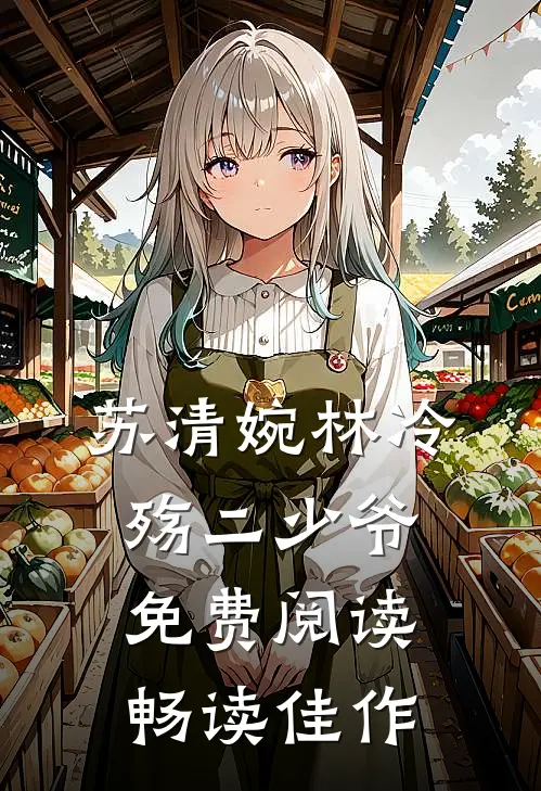 苏清婉林冷殇二少爷免费阅读畅读佳作