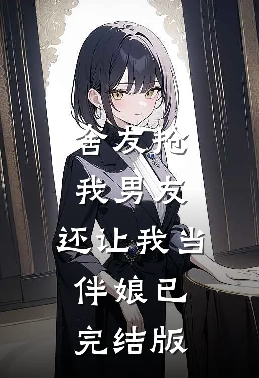 舍友抢我男友，还让我当伴娘已完结版