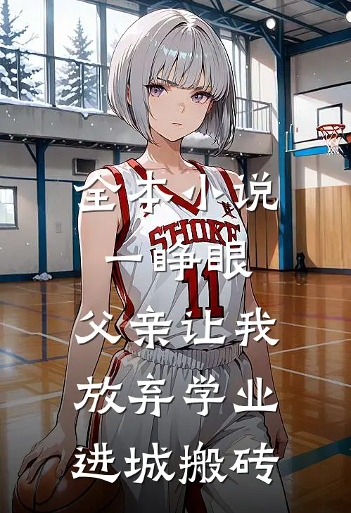 全本小说一睁眼，父亲让我放弃学业进城搬砖