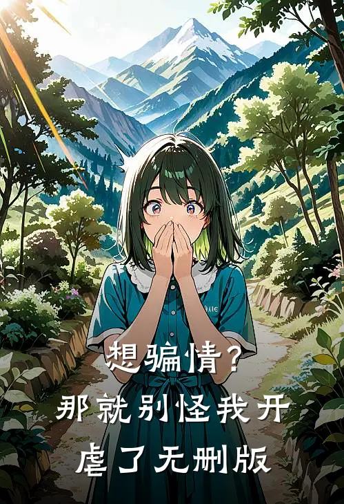 想骗情？那就别怪我开虐了无删版