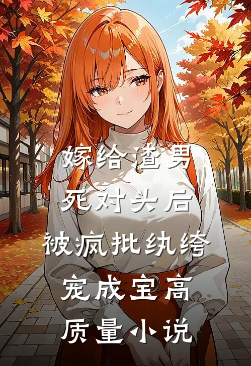 嫁给渣男死对头后,被疯批纨绔宠成宝高质量小说