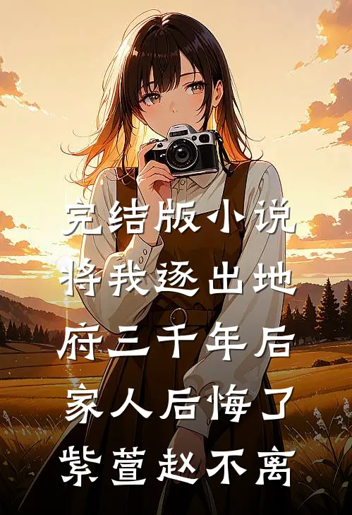 完结版小说将我逐出地府三千年后，家人后悔了紫萱赵不离