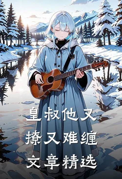 皇叔他又撩又难缠文章精选