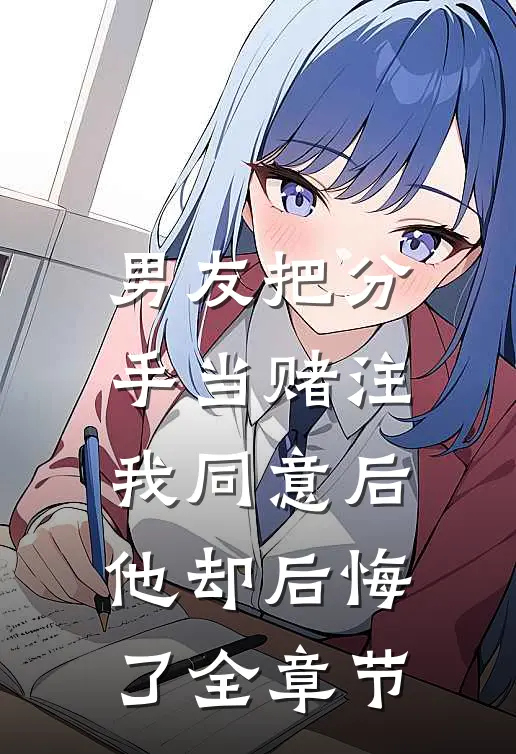 男友把分手当赌注,我同意后他却后悔了全章节免费阅读