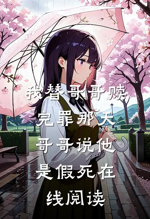 我替哥哥赎完罪那天，哥哥说他是假死在线阅读