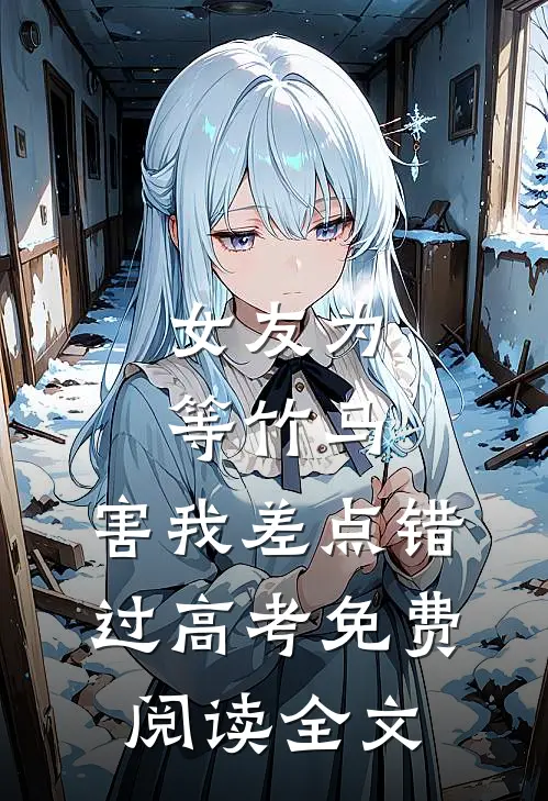 女友为等竹马，害我差点错过高考免费阅读全文