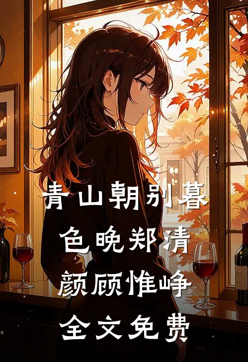 青山朝别暮色晚郑清颜顾惟峥全文免费