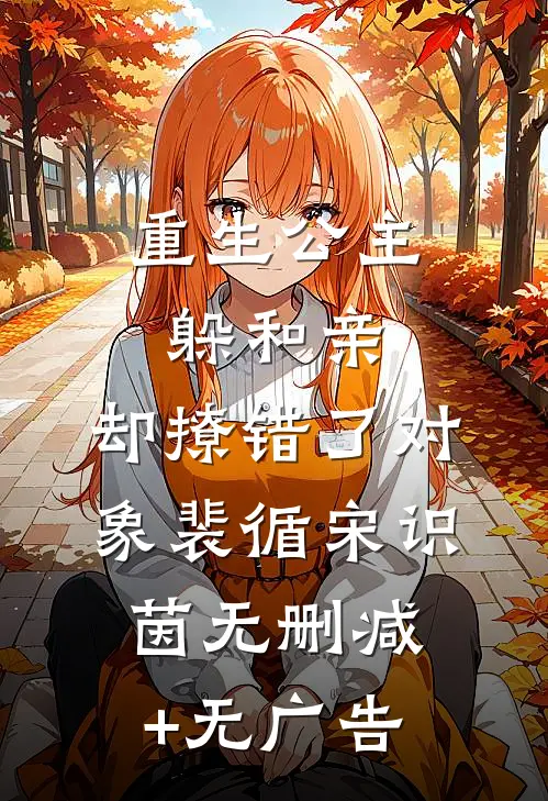 重生公主躲和亲，却撩错了对象裴循宋识茵无删减+无广告