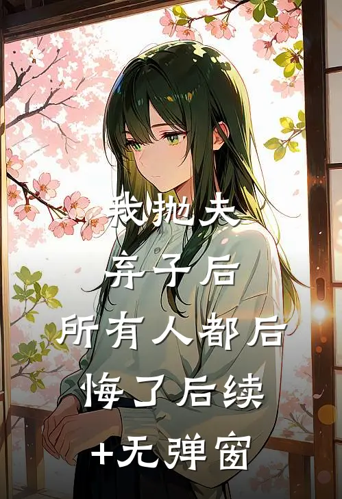 我抛夫弃子后，所有人都后悔了后续+无弹窗