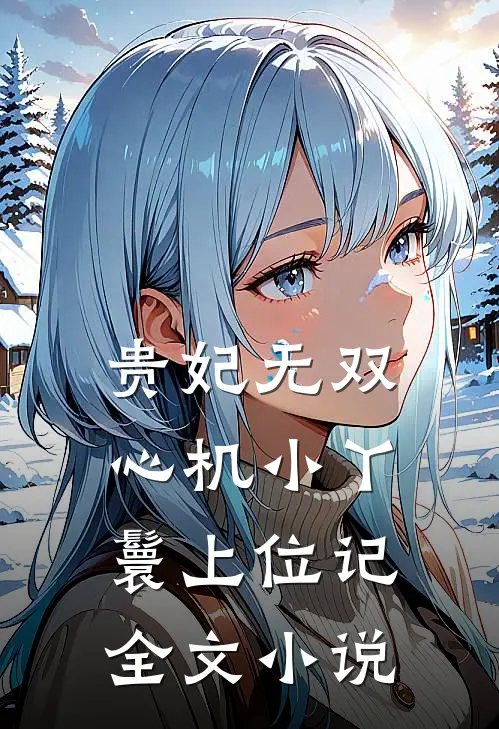 贵妃无双心机小丫鬟上位记全文阅读
