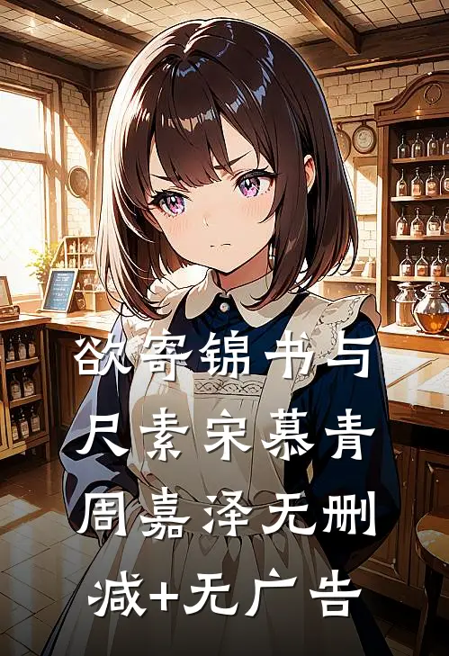 欲寄锦书与尺素宋慕青周嘉泽无删减+无广告