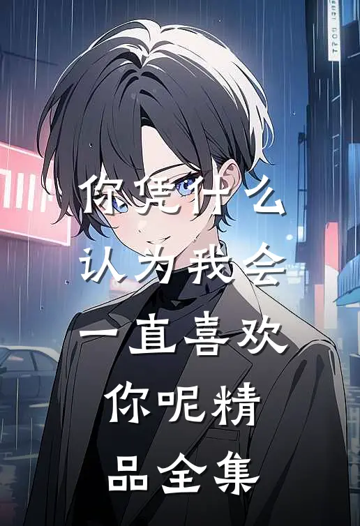 你凭什么认为我会一直喜欢你呢精品全集
