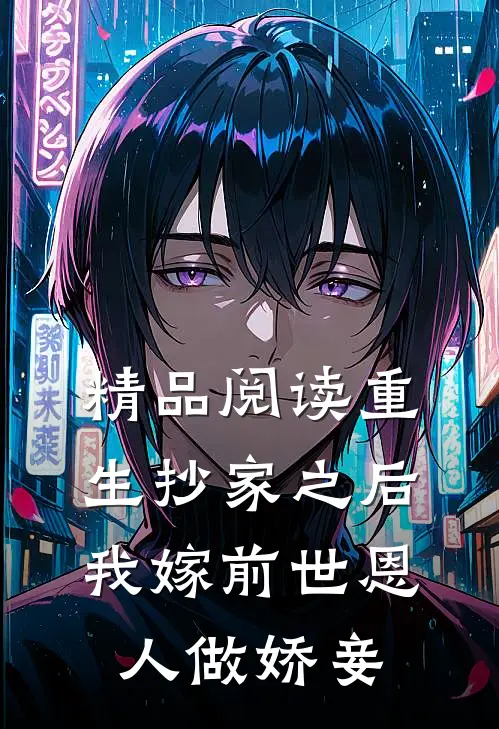 精品阅读重生抄家之后，我嫁前世恩人做娇妾