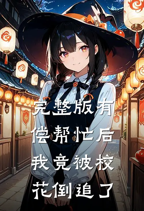 完整版有偿帮忙后，我竟被校花倒追了