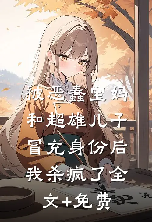被恶蠢宝妈和超雄儿子冒充身份后，我杀疯了全文+免费