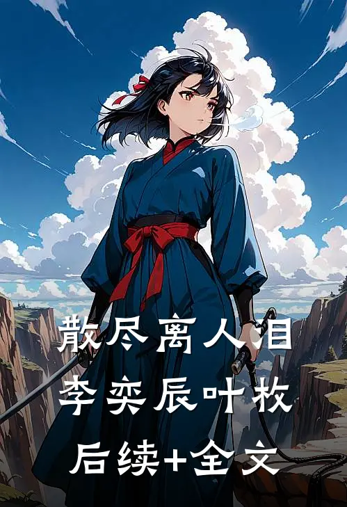 散尽离人泪李奕辰叶枚后续+全文