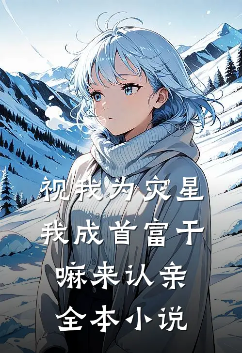 视我为灾星，我成首富干嘛来认亲全本小说