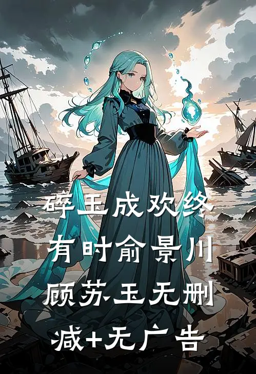 碎玉成欢终有时俞景川顾苏玉无删减+无广告
