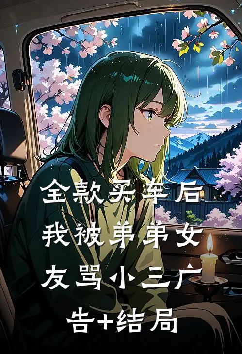 全款买车后我被弟弟女友骂小三广告+结局
