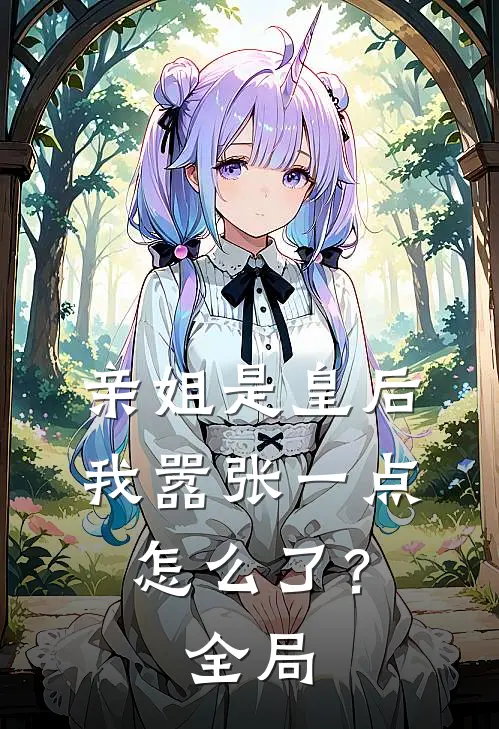 亲姐是皇后,我嚣张一点怎么了?全局免费阅读