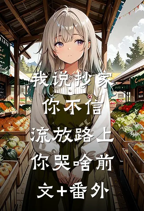 我说抄家你不信，流放路上你哭啥前文+番外