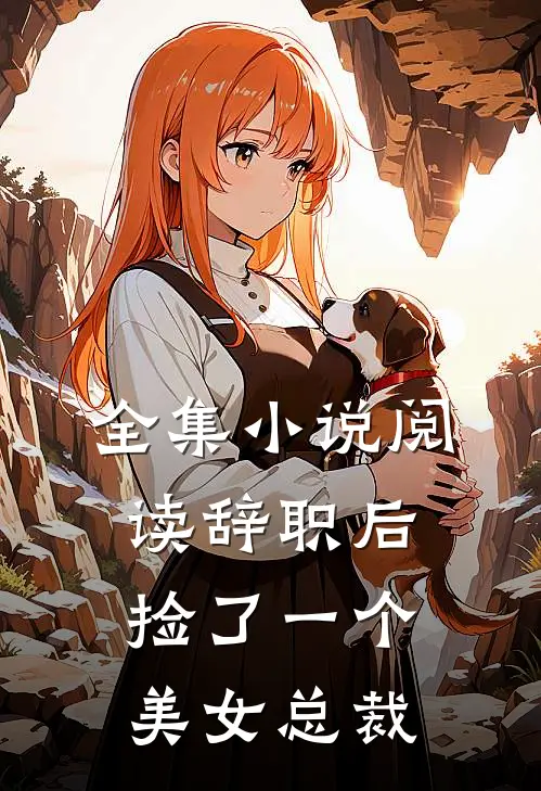 全集小说阅读辞职后，捡了一个美女总裁