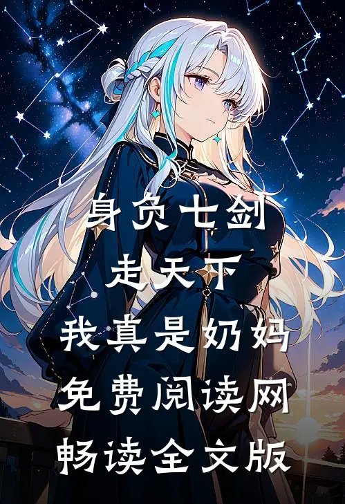 身负七剑走天下:我真是奶妈免费阅读网畅读全文版