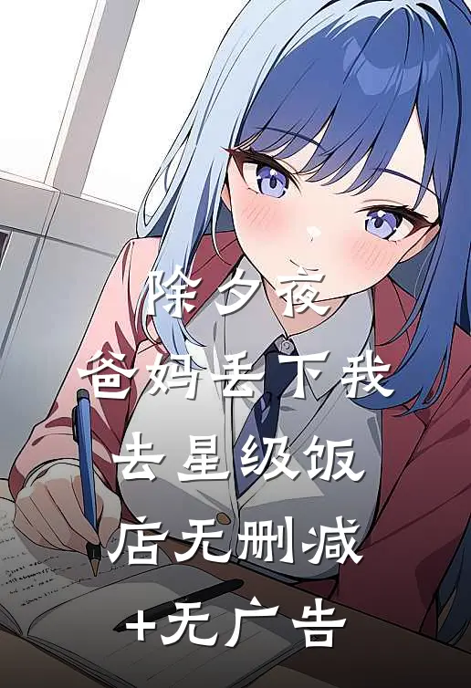 除夕夜，爸妈丢下我去星级饭店无删减+无广告