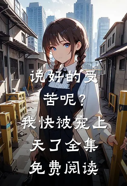 说好的受苦呢？我快被宠上天了全集免费阅读