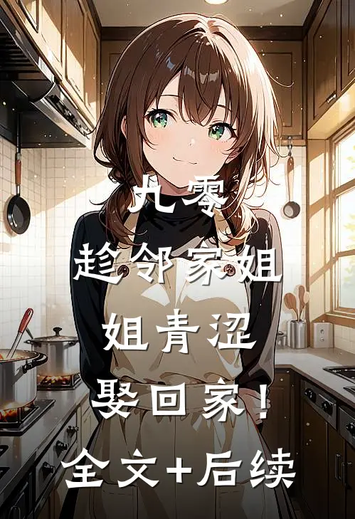 九零：趁邻家姐姐青涩，娶回家！全文+后续