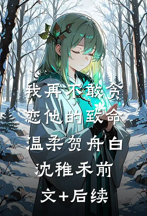 我再不敢贪恋他的致命温柔贺舟白沈稚禾前文+后续