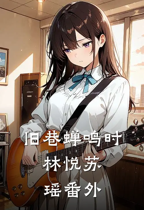 旧巷蝉鸣时、林悦苏瑶 番外