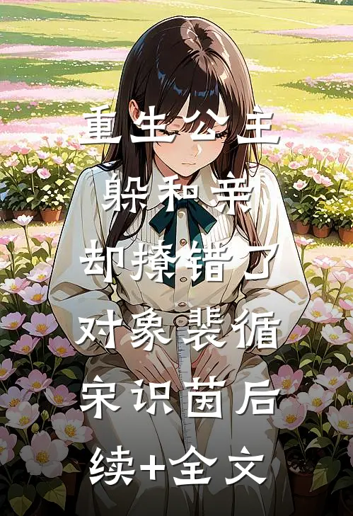重生公主躲和亲，却撩错了对象裴循宋识茵后续+全文